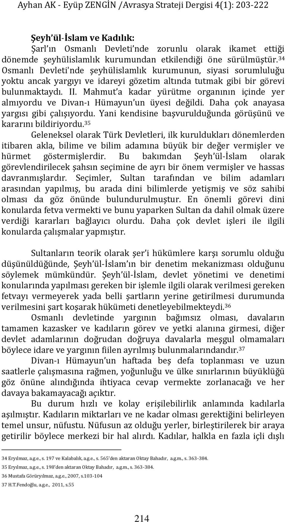 Mahmut a kadar yürütme organının içinde yer almıyordu ve Divan-ı Hümayun un üyesi değildi. Daha çok anayasa yargısı gibi çalışıyordu. Yani kendisine başvurulduğunda görüşünü ve kararını bildiriyordu.