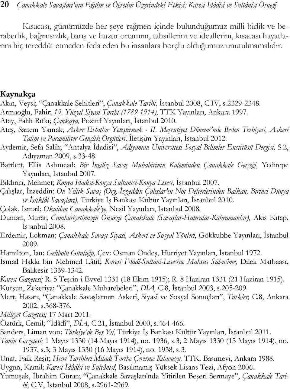 Kaynakça Akın, Veysi; Çanakkale Şehitleri, Çanakkale Tarihi, İstanbul 2008, C.IV, s.2329-2348. Armaoğlu, Fahir; 19. Yüzyıl Siyasi Tarihi (1789-1914), TTK Yayınları, Ankara 1997.