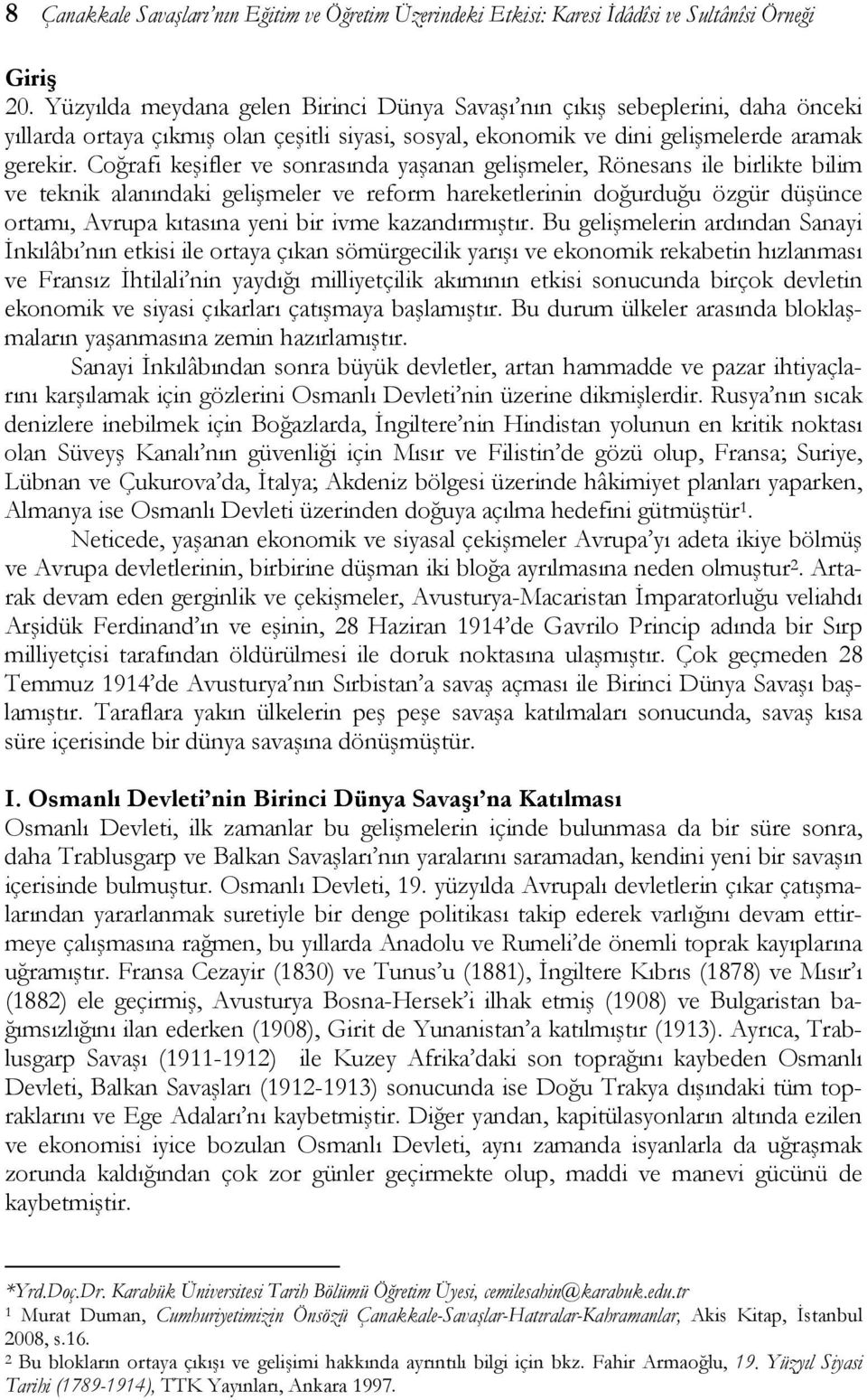 Coğrafi keşifler ve sonrasında yaşanan gelişmeler, Rönesans ile birlikte bilim ve teknik alanındaki gelişmeler ve reform hareketlerinin doğurduğu özgür düşünce ortamı, Avrupa kıtasına yeni bir ivme