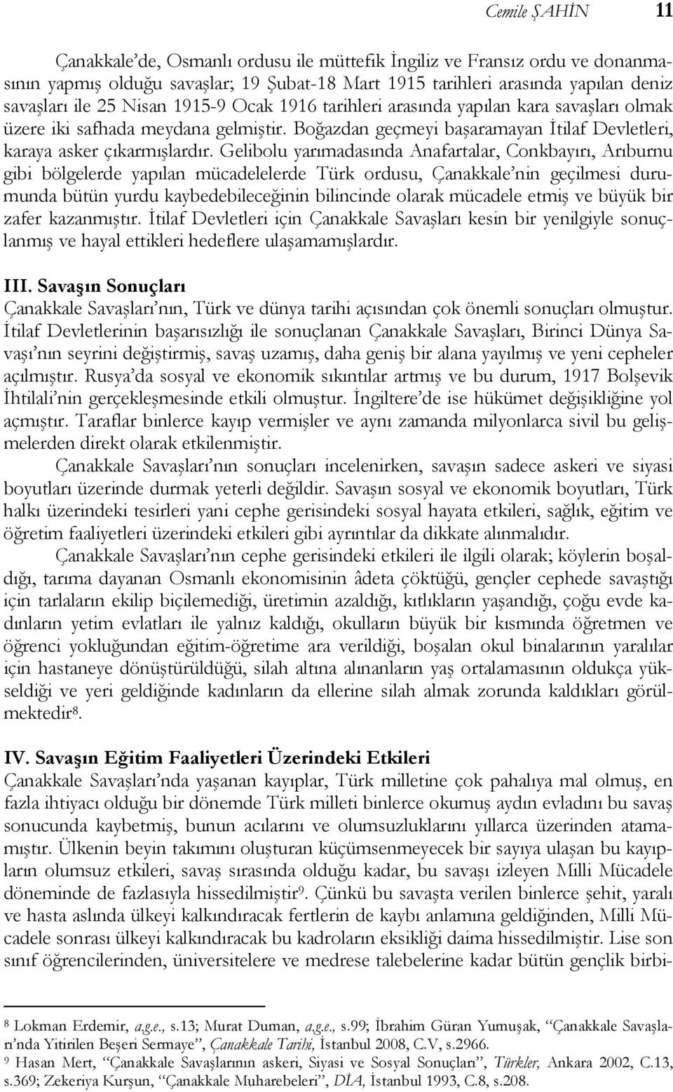 Gelibolu yarımadasında Anafartalar, Conkbayırı, Arıburnu gibi bölgelerde yapılan mücadelelerde Türk ordusu, Çanakkale nin geçilmesi durumunda bütün yurdu kaybedebileceğinin bilincinde olarak mücadele