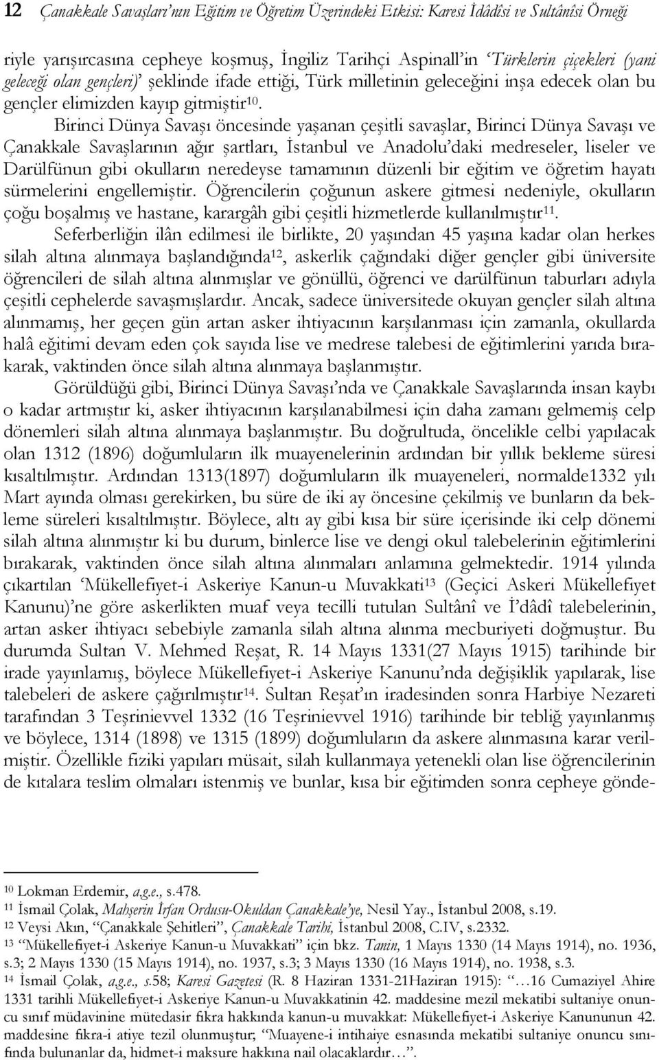 Birinci Dünya Savaşı öncesinde yaşanan çeşitli savaşlar, Birinci Dünya Savaşı ve Çanakkale Savaşlarının ağır şartları, İstanbul ve Anadolu daki medreseler, liseler ve Darülfünun gibi okulların