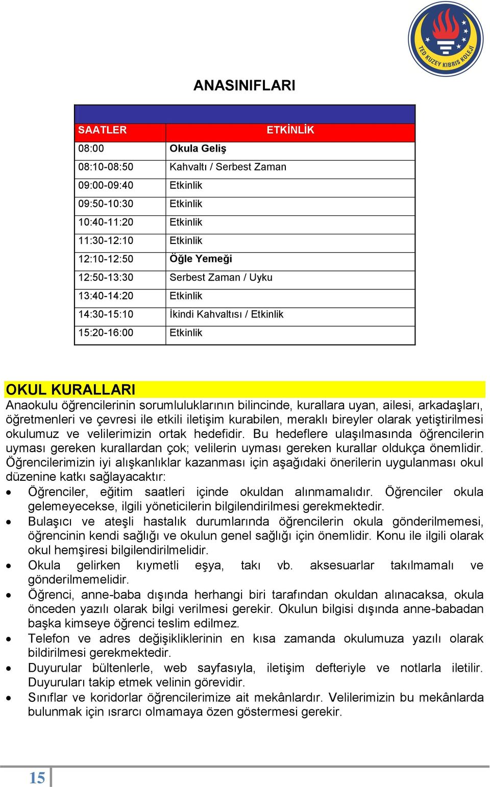 uyan, ailesi, arkadaşları, öğretmenleri ve çevresi ile etkili iletişim kurabilen, meraklı bireyler olarak yetiştirilmesi okulumuz ve velilerimizin ortak hedefidir.