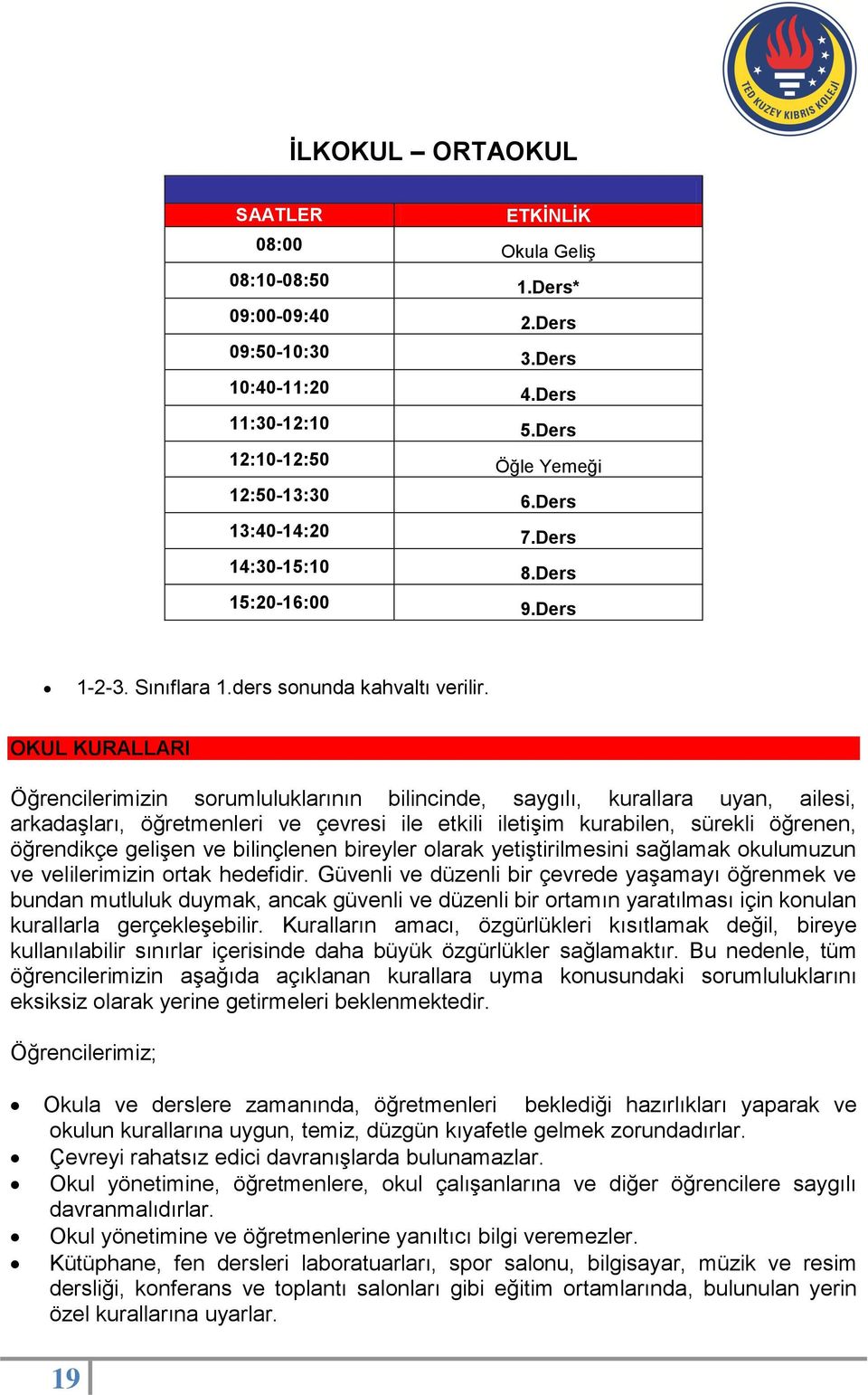 OKUL KURALLARI Öğrencilerimizin sorumluluklarının bilincinde, saygılı, kurallara uyan, ailesi, arkadaşları, öğretmenleri ve çevresi ile etkili iletişim kurabilen, sürekli öğrenen, öğrendikçe gelişen