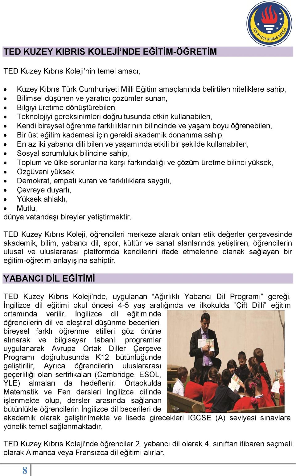 eğitim kademesi için gerekli akademik donanıma sahip, En az iki yabancı dili bilen ve yaşamında etkili bir şekilde kullanabilen, Sosyal sorumluluk bilincine sahip, Toplum ve ülke sorunlarına karşı