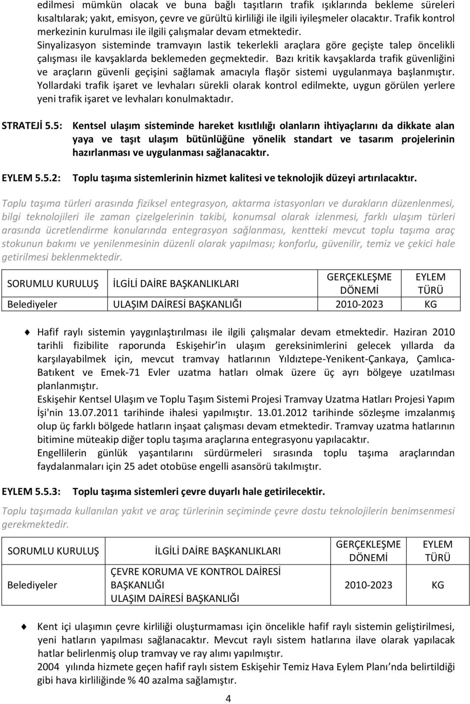 Sinyalizasyon sisteminde tramvayın lastik tekerlekli araçlara göre geçişte talep öncelikli çalışması ile kavşaklarda beklemeden geçmektedir.