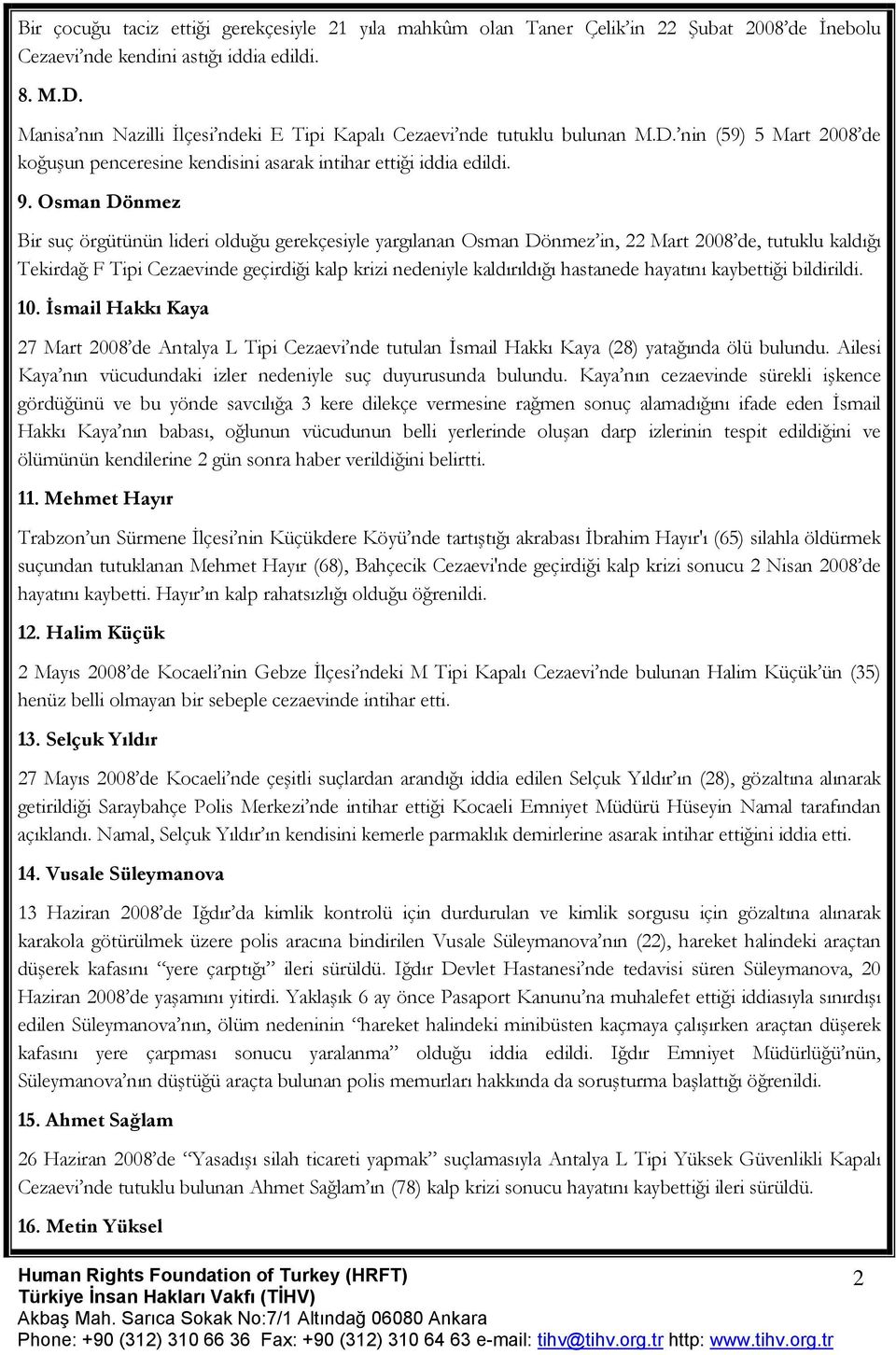 Osman Dönmez Bir suç örgütünün lideri olduğu gerekçesiyle yargılanan Osman Dönmez in, 22 Mart 2008 de, tutuklu kaldığı Tekirdağ F Tipi Cezaevinde geçirdiği kalp krizi nedeniyle kaldırıldığı hastanede