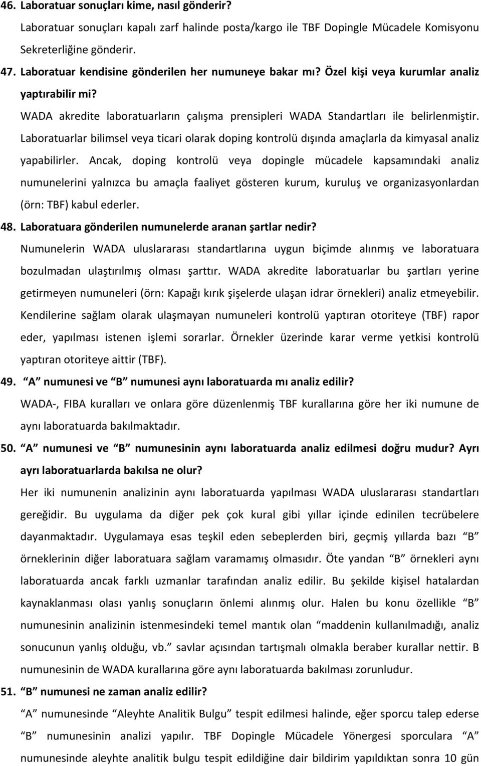 Laboratuarlar bilimsel veya ticari olarak doping kontrolü dışında amaçlarla da kimyasal analiz yapabilirler.