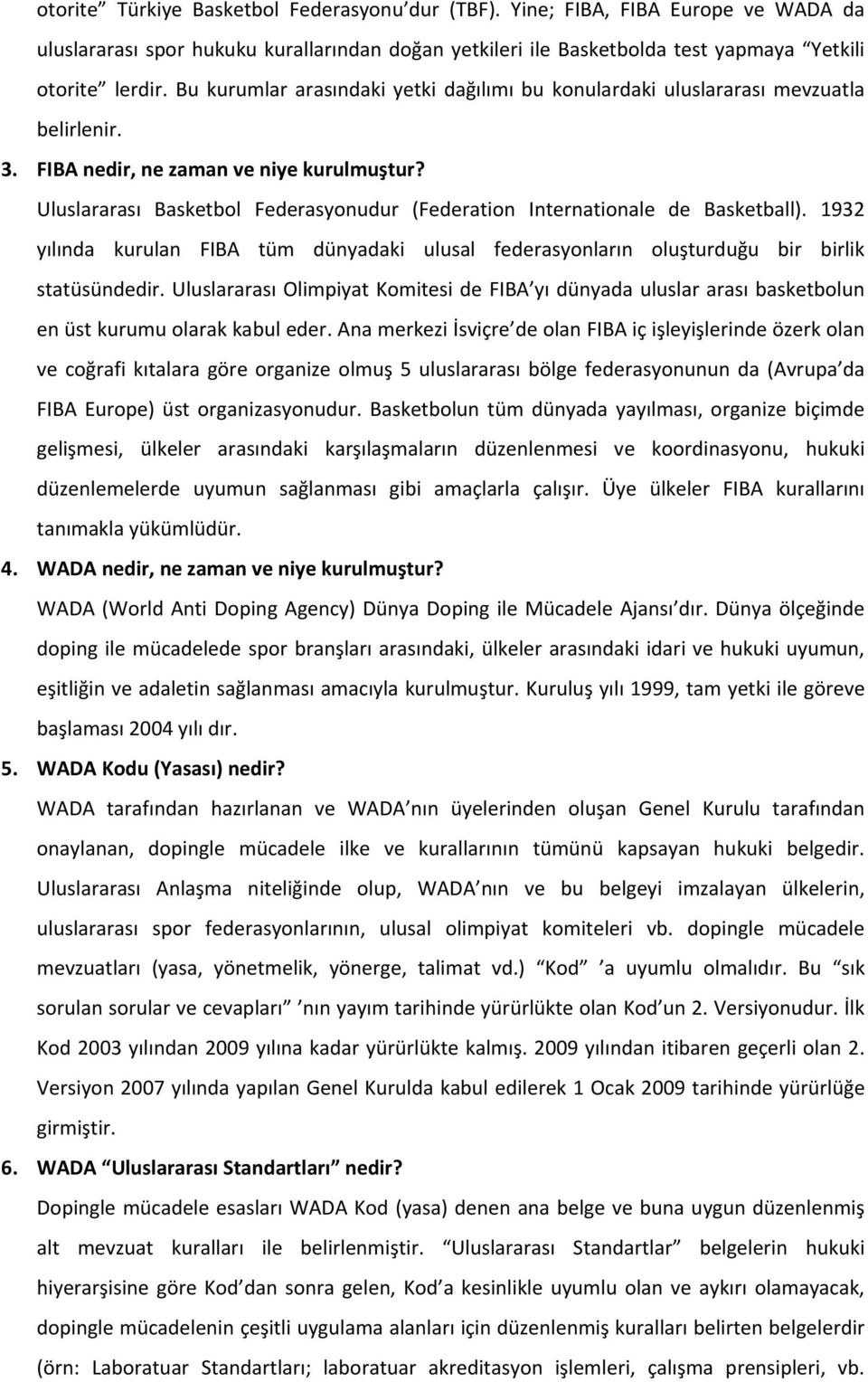 Uluslararası Basketbol Federasyonudur (Federation Internationale de Basketball). 1932 yılında kurulan FIBA tüm dünyadaki ulusal federasyonların oluşturduğu bir birlik statüsündedir.