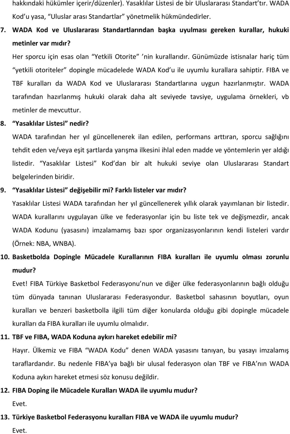 Günümüzde istisnalar hariç tüm yetkili otoriteler dopingle mücadelede WADA Kod u ile uyumlu kurallara sahiptir. FIBA ve TBF kuralları da WADA Kod ve Uluslararası Standartlarına uygun hazırlanmıştır.