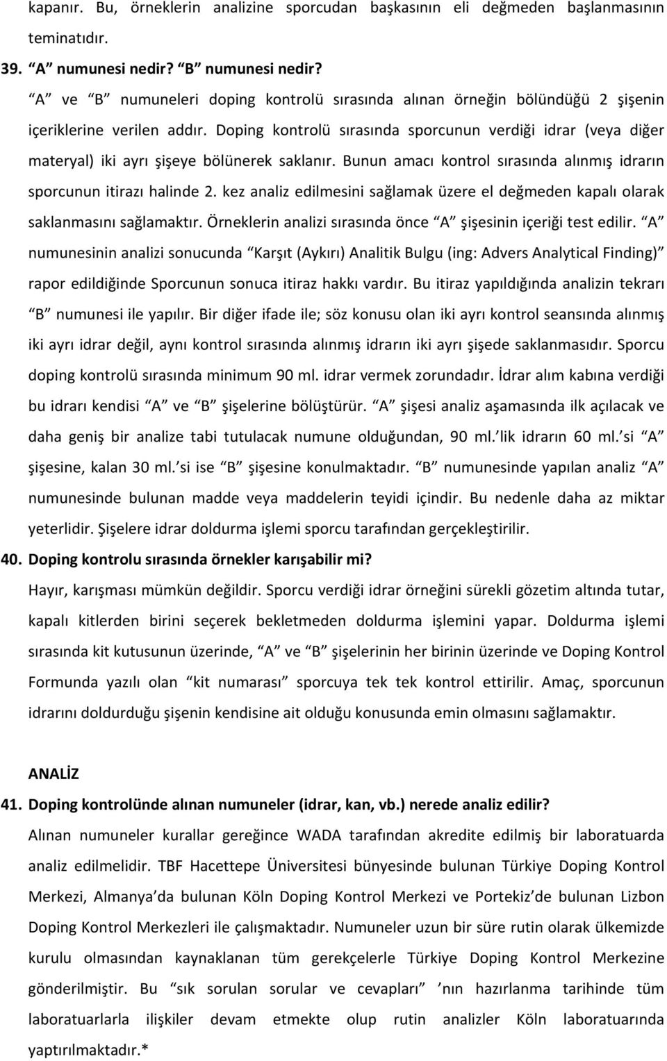 Doping kontrolü sırasında sporcunun verdiği idrar (veya diğer materyal) iki ayrı şişeye bölünerek saklanır. Bunun amacı kontrol sırasında alınmış idrarın sporcunun itirazı halinde 2.