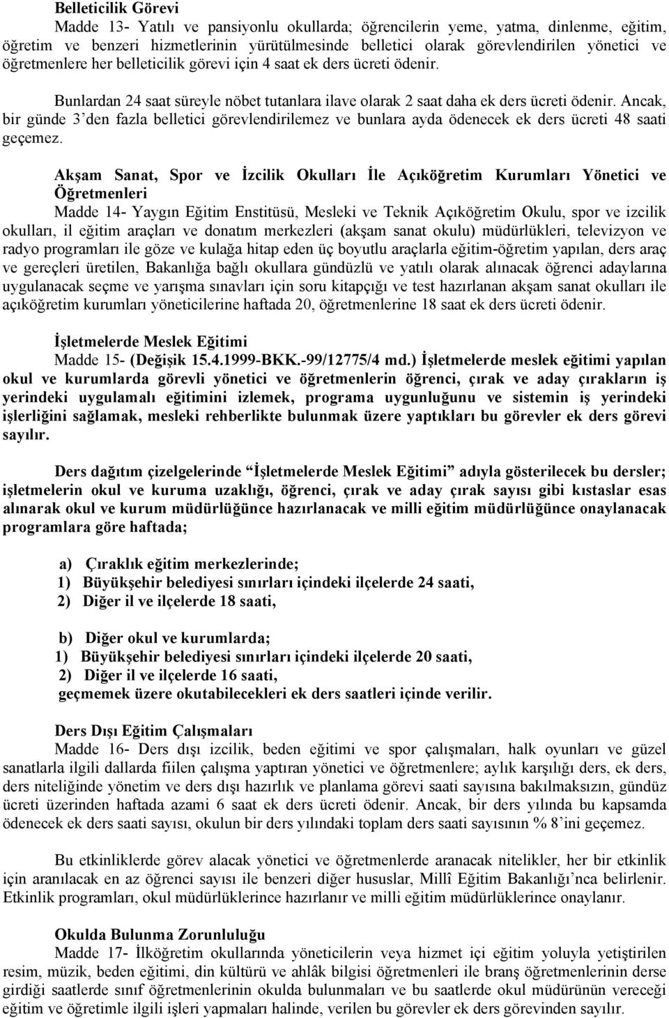 Ancak, bir günde 3 den fazla belletici görevlendirilemez ve bunlara ayda ödenecek ek ders ücreti 48 saati geçemez.