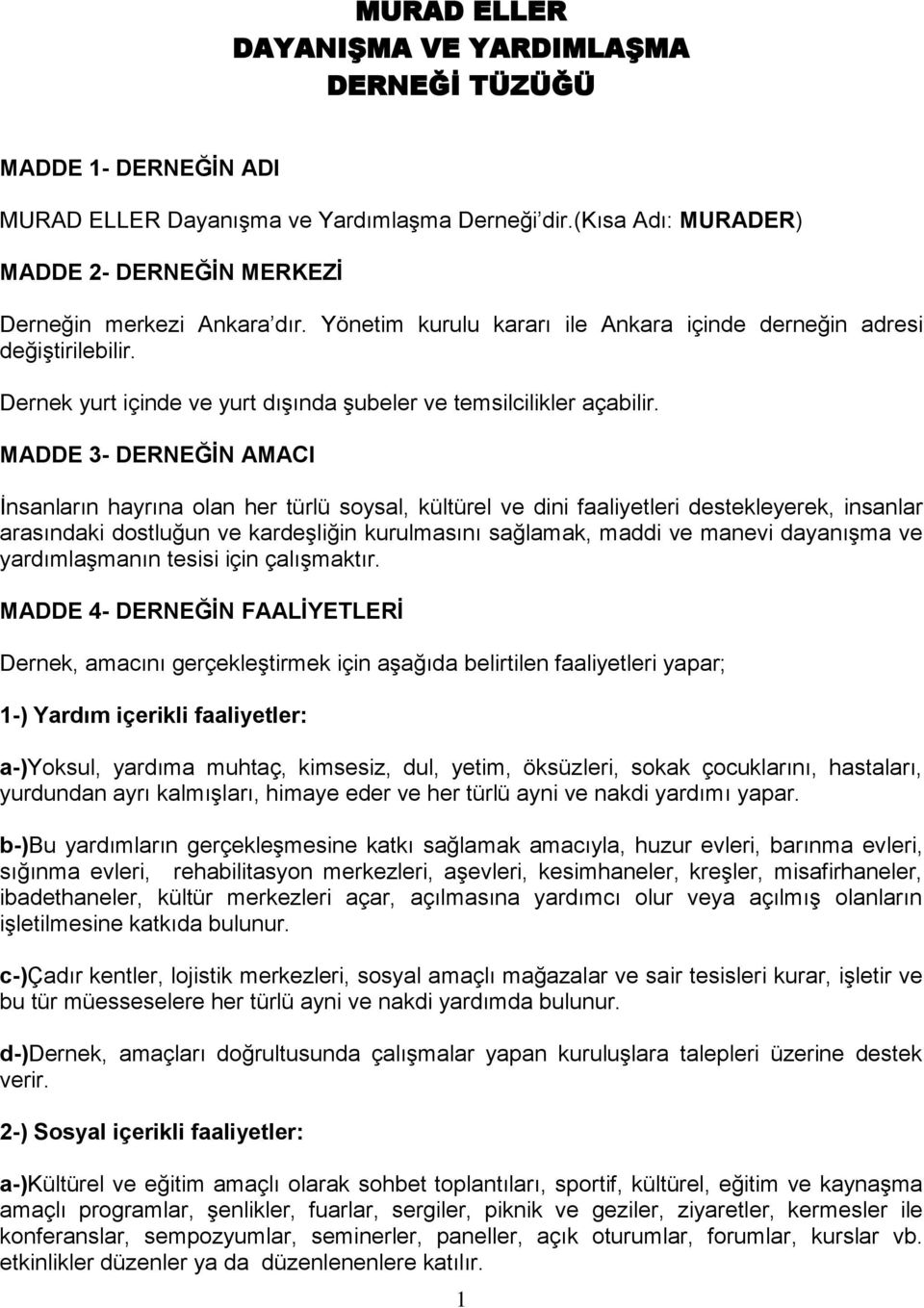 MADDE 3- DERNEĞİN AMACI İnsanların hayrına olan her türlü soysal, kültürel ve dini faaliyetleri destekleyerek, insanlar arasındaki dostluğun ve kardeşliğin kurulmasını sağlamak, maddi ve manevi