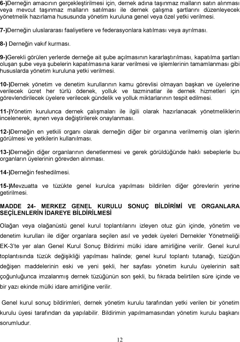 9-)Gerekli görülen yerlerde derneğe ait şube açılmasının kararlaştırılması, kapatılma şartları oluşan şube veya şubelerin kapatılmasına karar verilmesi ve işlemlerinin tamamlanması gibi hususlarda