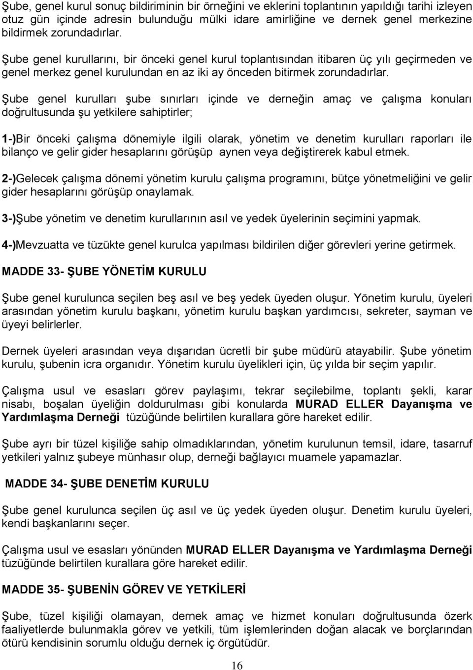 Şube genel kurulları şube sınırları içinde ve derneğin amaç ve çalışma konuları doğrultusunda şu yetkilere sahiptirler; 1-)Bir önceki çalışma dönemiyle ilgili olarak, yönetim ve denetim kurulları