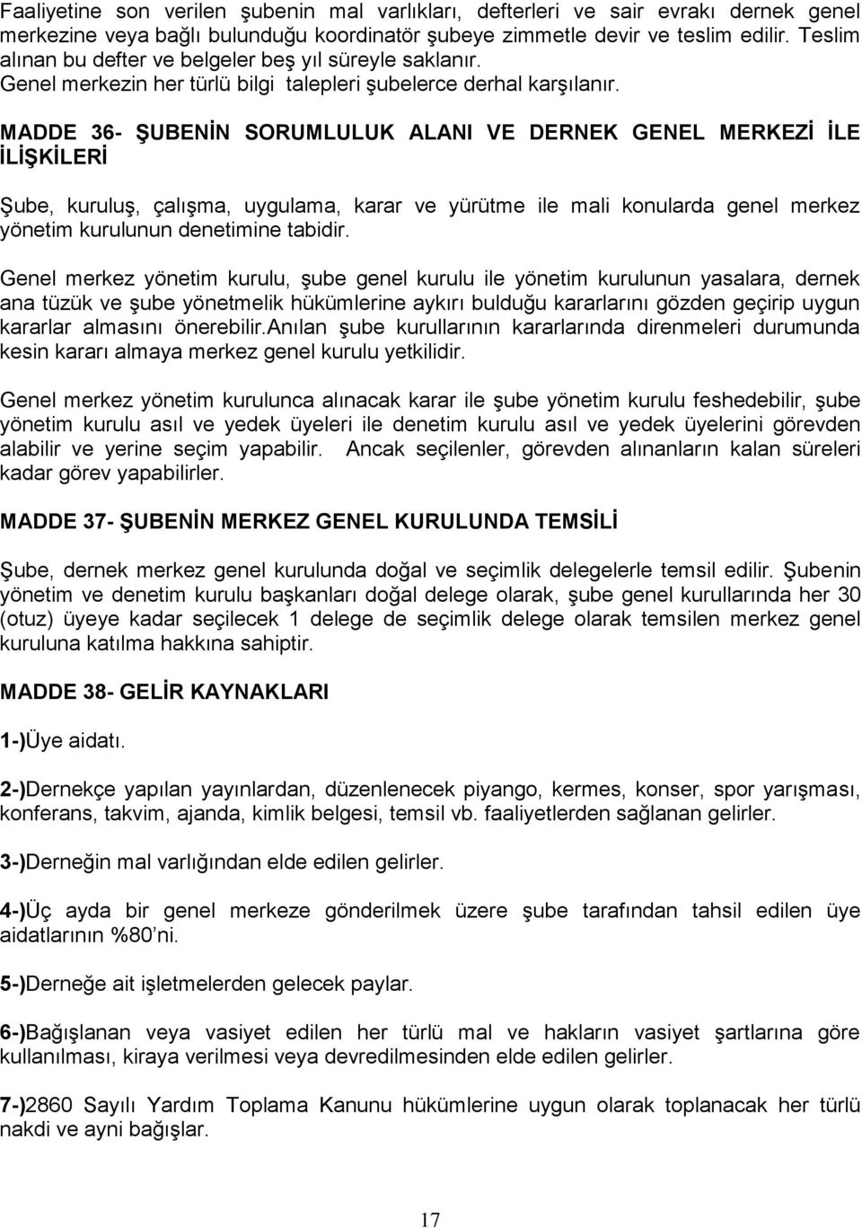 MADDE 36- ŞUBENİN SORUMLULUK ALANI VE DERNEK GENEL MERKEZİ İLE İLİŞKİLERİ Şube, kuruluş, çalışma, uygulama, karar ve yürütme ile mali konularda genel merkez yönetim kurulunun denetimine tabidir.