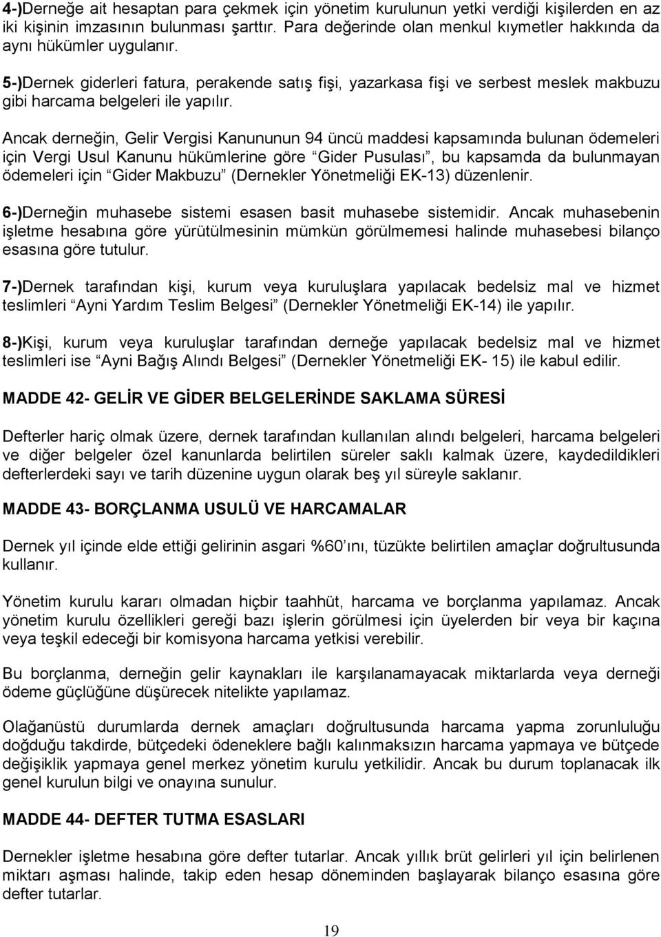 Ancak derneğin, Gelir Vergisi Kanununun 94 üncü maddesi kapsamında bulunan ödemeleri için Vergi Usul Kanunu hükümlerine göre Gider Pusulası, bu kapsamda da bulunmayan ödemeleri için Gider Makbuzu