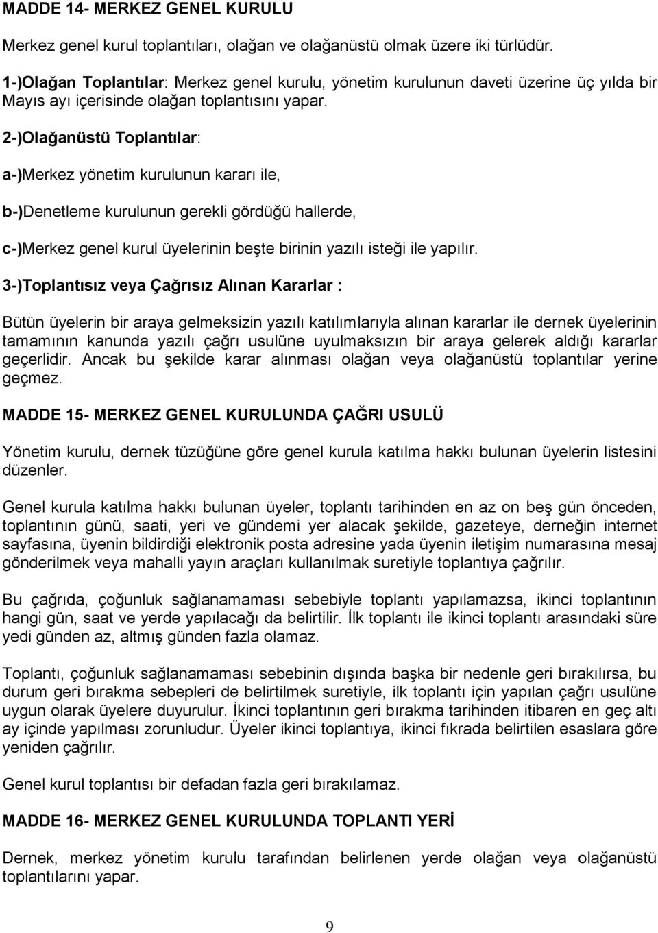 2-)Olağanüstü Toplantılar: a-)merkez yönetim kurulunun kararı ile, b-)denetleme kurulunun gerekli gördüğü hallerde, c-)merkez genel kurul üyelerinin beşte birinin yazılı isteği ile yapılır.