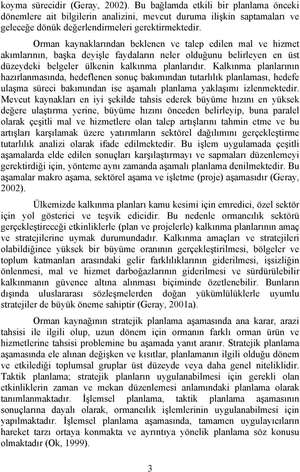 Kalkınma planlarının hazırlanmasında, hedeflenen sonuç bakımından tutarlılık planlaması, hedefe ulaşma süreci bakımından ise aşamalı planlama yaklaşımı izlenmektedir.