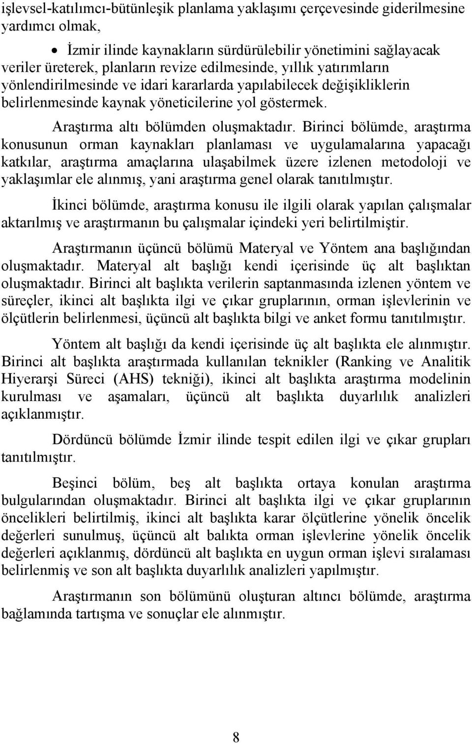 Birinci bölümde, araştırma konusunun orman kaynakları planlaması ve uygulamalarına yapacağı katkılar, araştırma amaçlarına ulaşabilmek üzere izlenen metodoloji ve yaklaşımlar ele alınmış, yani