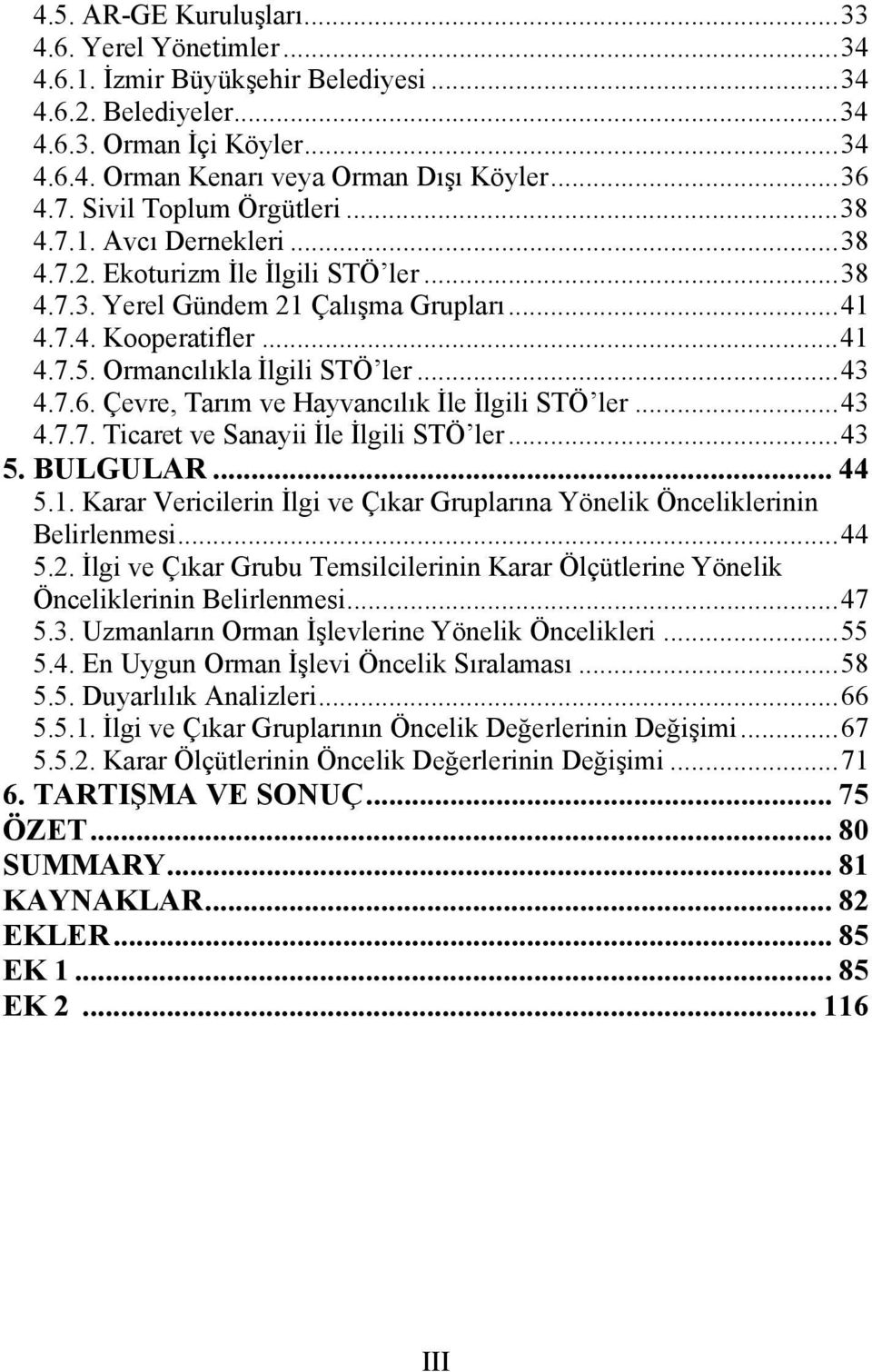 Ormancılıkla İlgili STÖ ler... 43 4.7.6. Çevre, Tarım ve Hayvancılık İle İlgili STÖ ler... 43 4.7.7. Ticaret ve Sanayii İle İlgili STÖ ler... 43 5. BULGULAR... 44 5.1.