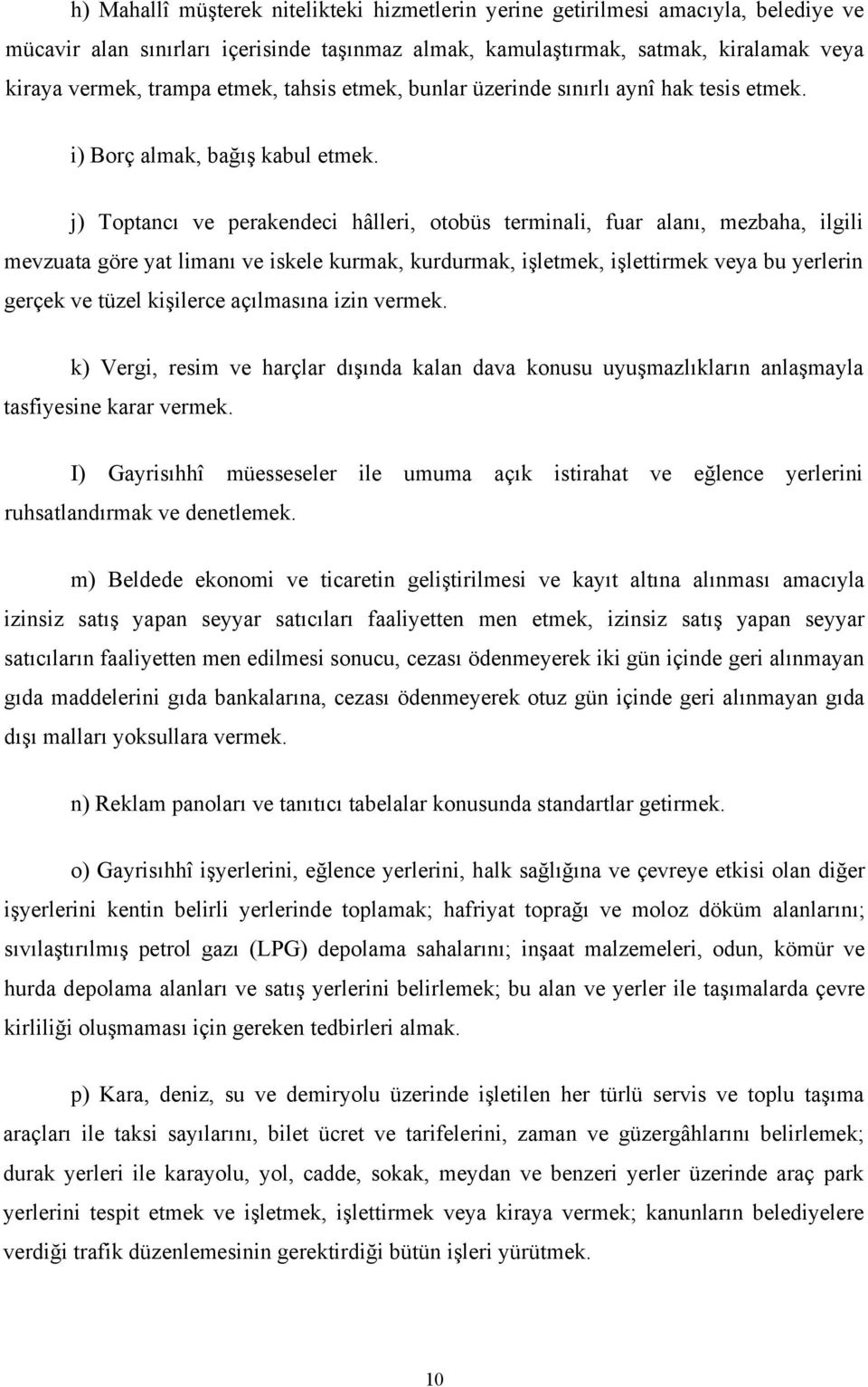 j) Toptancı ve perakendeci hâlleri, otobüs terminali, fuar alanı, mezbaha, ilgili mevzuata göre yat limanı ve iskele kurmak, kurdurmak, işletmek, işlettirmek veya bu yerlerin gerçek ve tüzel