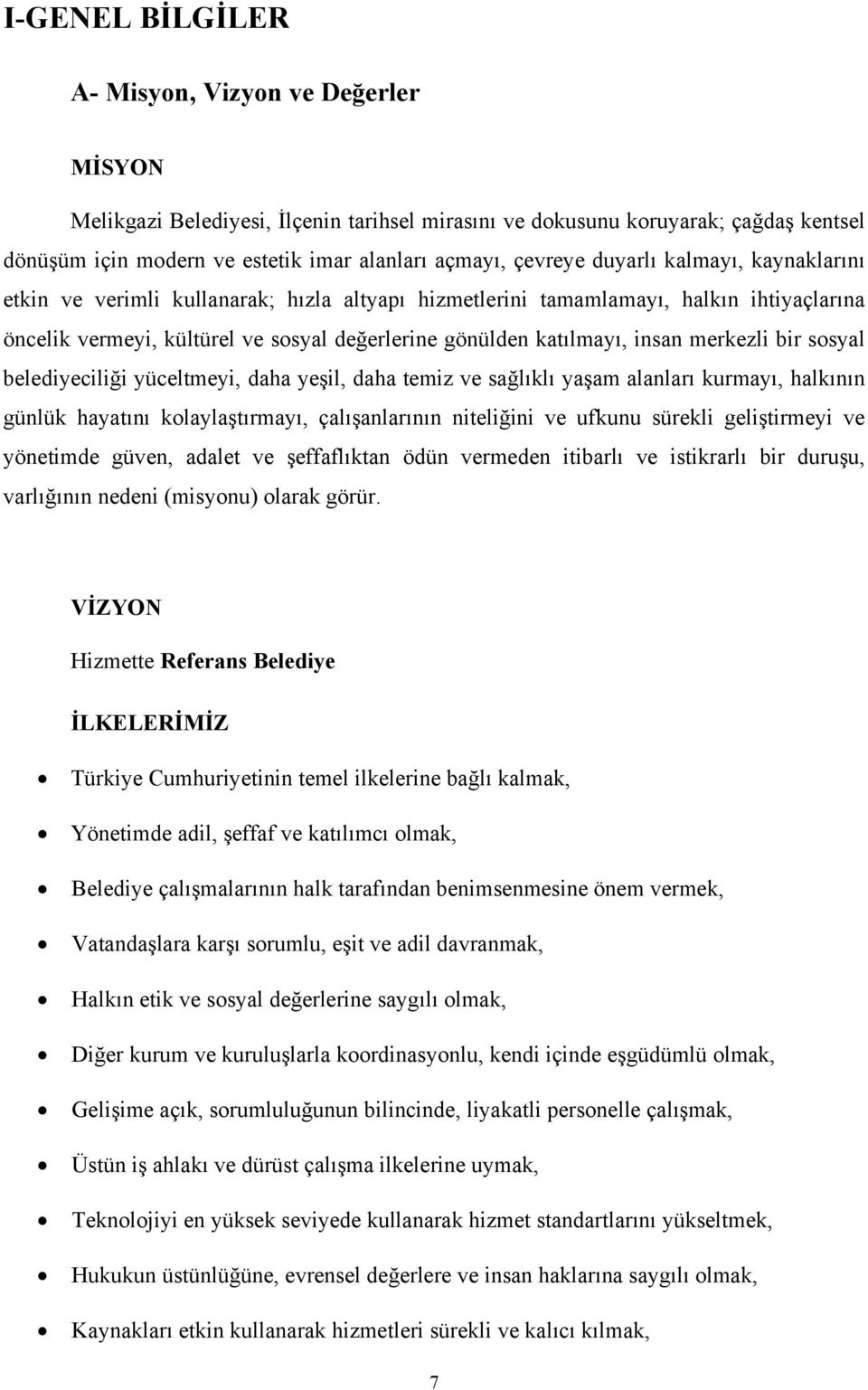 insan merkezli bir sosyal belediyeciliği yüceltmeyi, daha yeşil, daha temiz ve sağlıklı yaşam alanları kurmayı, halkının günlük hayatını kolaylaştırmayı, çalışanlarının niteliğini ve ufkunu sürekli