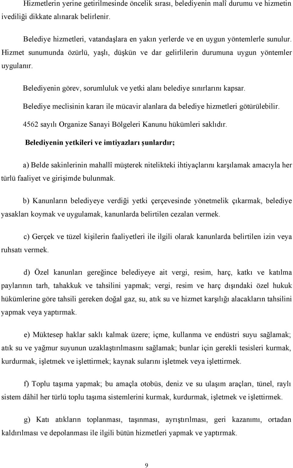 Belediyenin görev, sorumluluk ve yetki alanı belediye sınırlarını kapsar. Belediye meclisinin kararı ile mücavir alanlara da belediye hizmetleri götürülebilir.