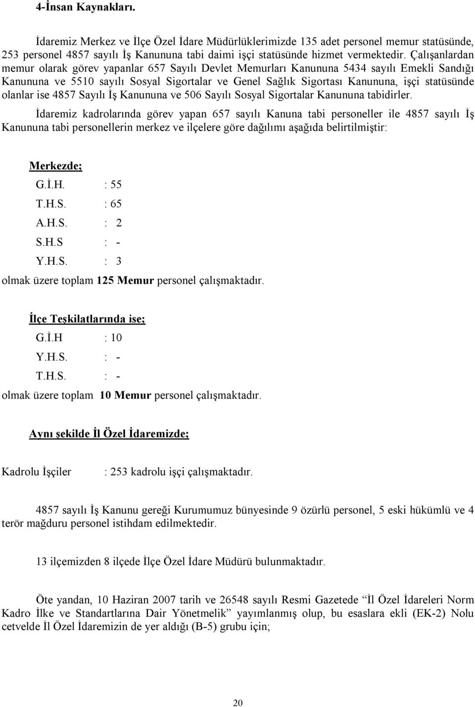 olanlar ise 4857 Sayılı İş Kanununa ve 506 Sayılı Sosyal Sigortalar Kanununa tabidirler.