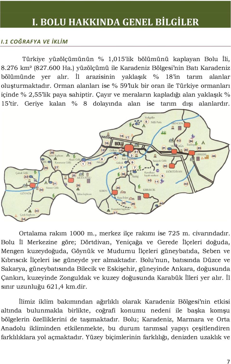 Orman alanları ise % 59 luk bir oran ile Türkiye ormanları içinde % 2,55 lik paya sahiptir. Çayır ve meraların kapladığı alan yaklaşık % 15 tir.