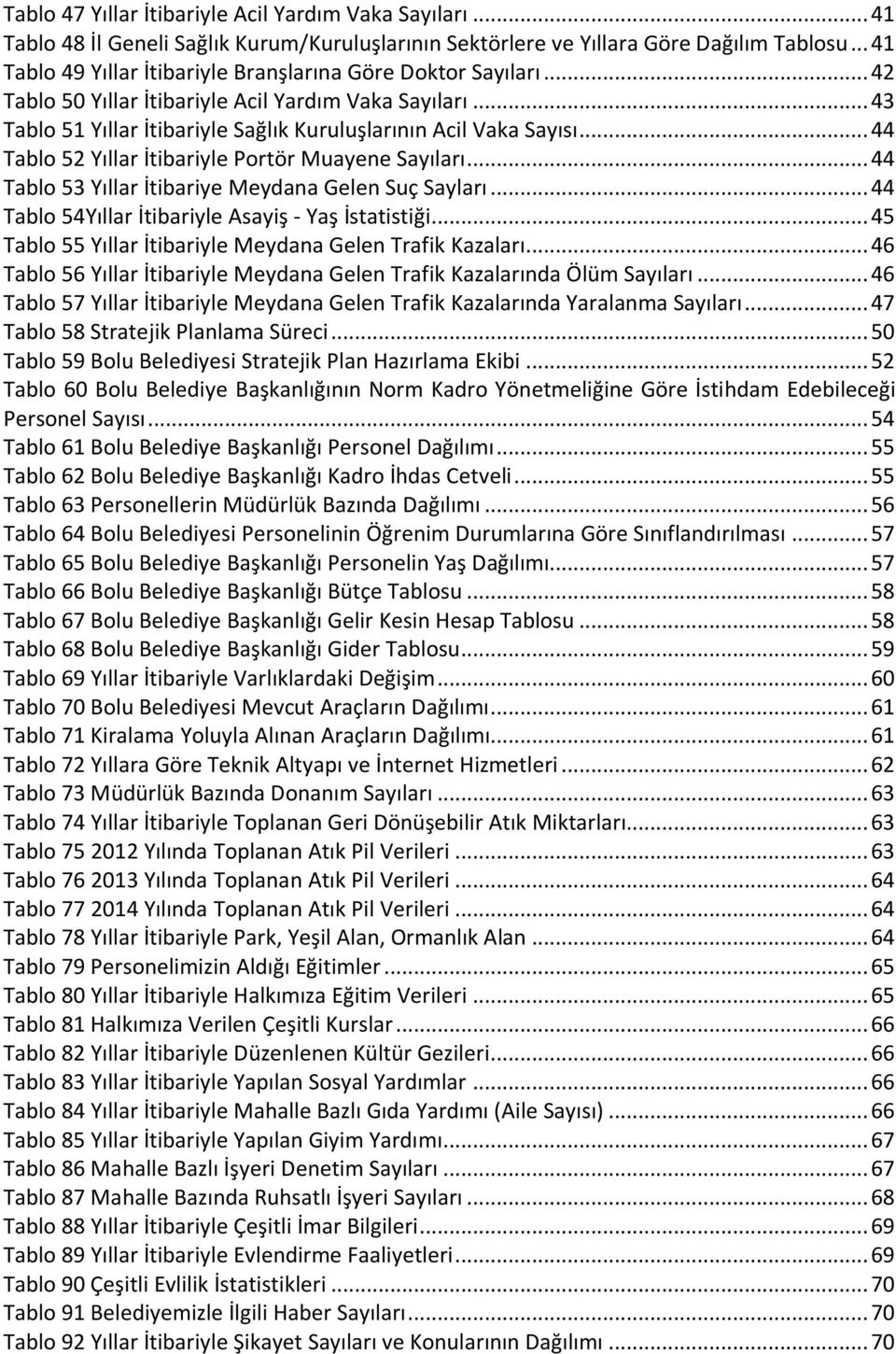 .. 44 Tablo 52 Yıllar İtibariyle Portör Muayene Sayıları... 44 Tablo 53 Yıllar İtibariye Meydana Gelen Suç Sayları... 44 Tablo 54Yıllar İtibariyle Asayiş - Yaş İstatistiği.