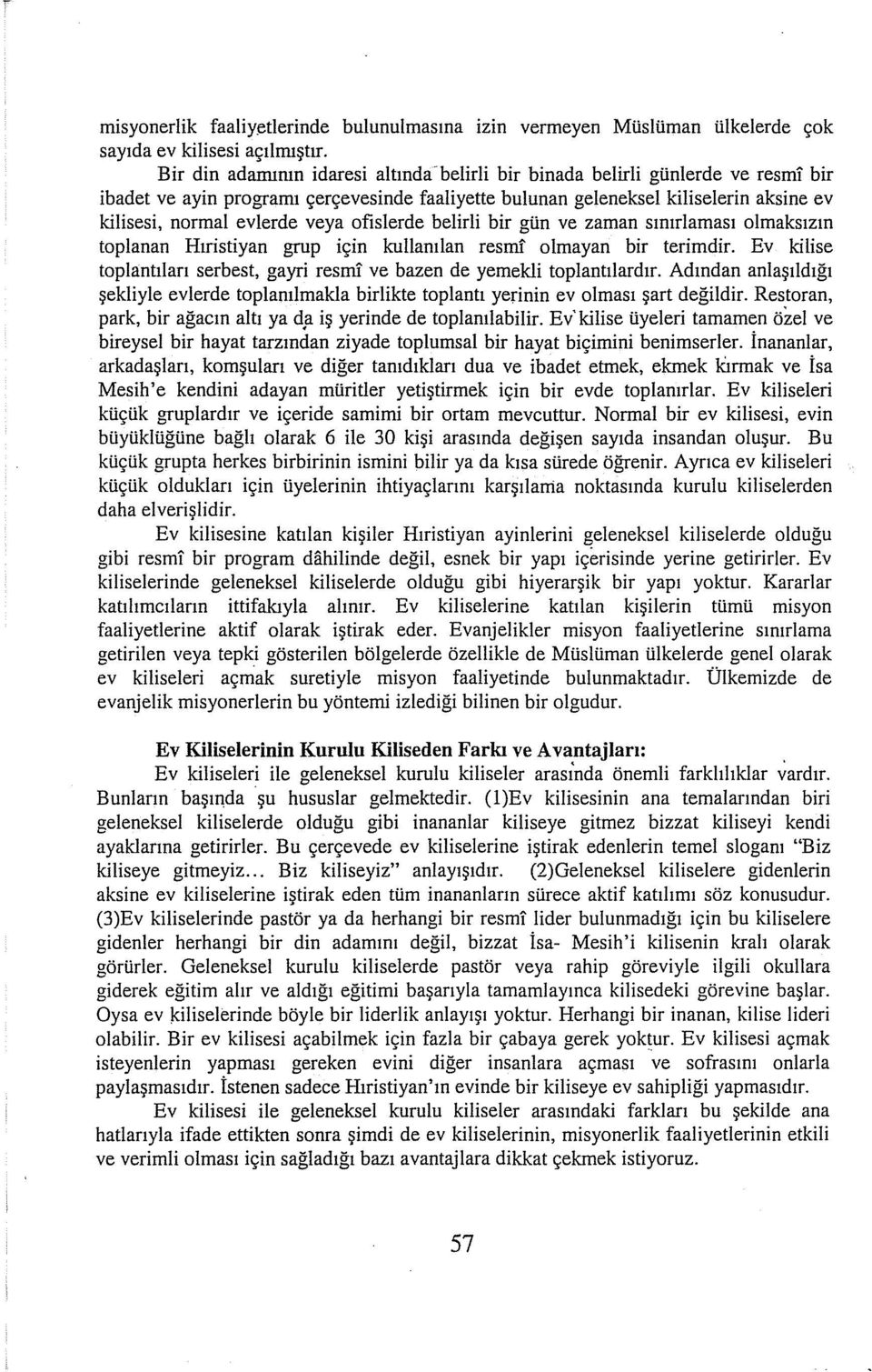 veya ofislerde belirli bir gün ve zaman sınırlaması olmaksızın toplanan Hıristiyan grup için kullanılan resmf olmayan bir terimdir.