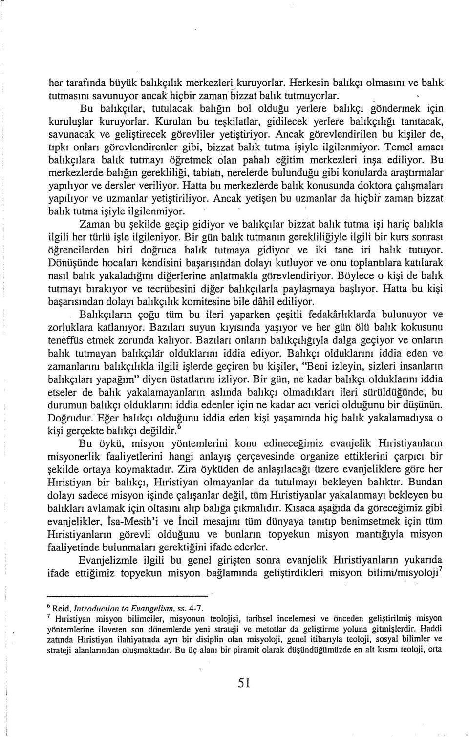 Kurulan bu teşkilatlar, gidilecek yerlere balıkçılığı tanıtacak, savunacak ve geliştirecek görevliler yetiştiriyor.