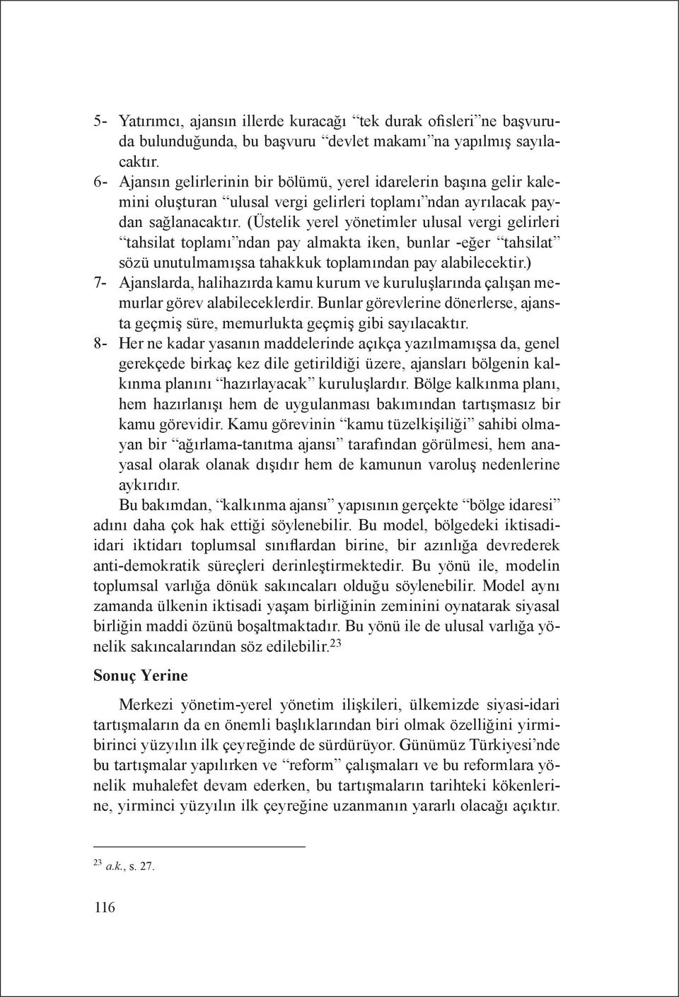 (Üstelik yerel yönetimler ulusal vergi gelirleri tahsilat toplamı ndan pay almakta iken, bunlar -eğer tahsilat sözü unutulmamışsa tahakkuk toplamından pay alabilecektir.