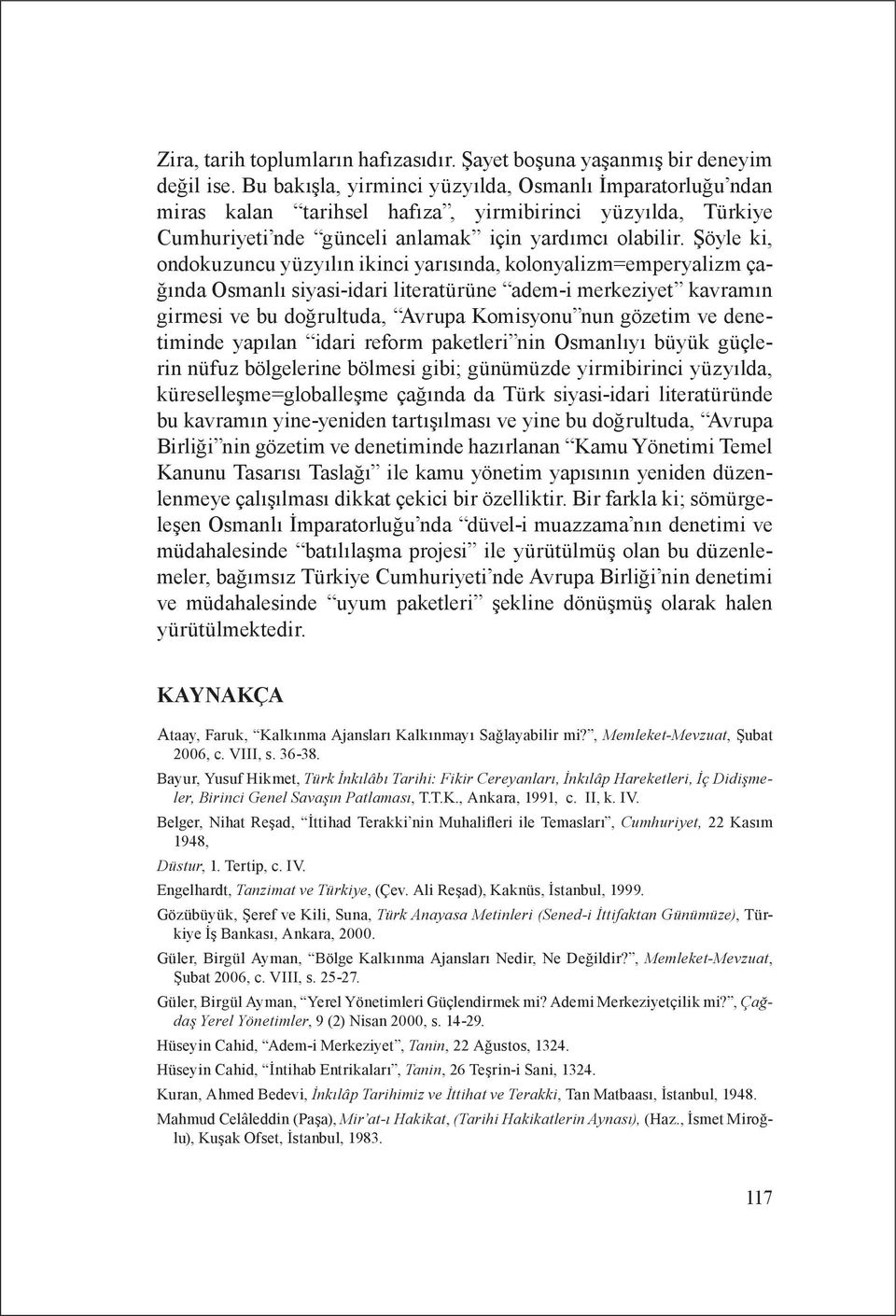 Şöyle ki, ondokuzuncu yüzyılın ikinci yarısında, kolonyalizm=emperyalizm çağında Osmanlı siyasi-idari literatürüne adem-i merkeziyet kavramın girmesi ve bu doğrultuda, Avrupa Komisyonu nun gözetim ve