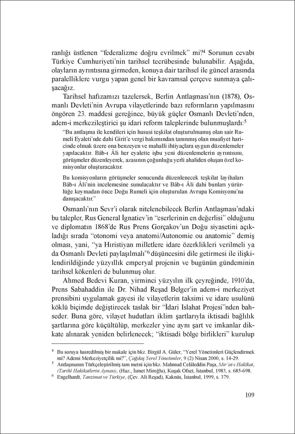 Tarihsel hafızamızı tazelersek, Berlin Antlaşması nın (1878), Osmanlı Devleti nin Avrupa vilayetlerinde bazı reformların yapılmasını öngören 23.