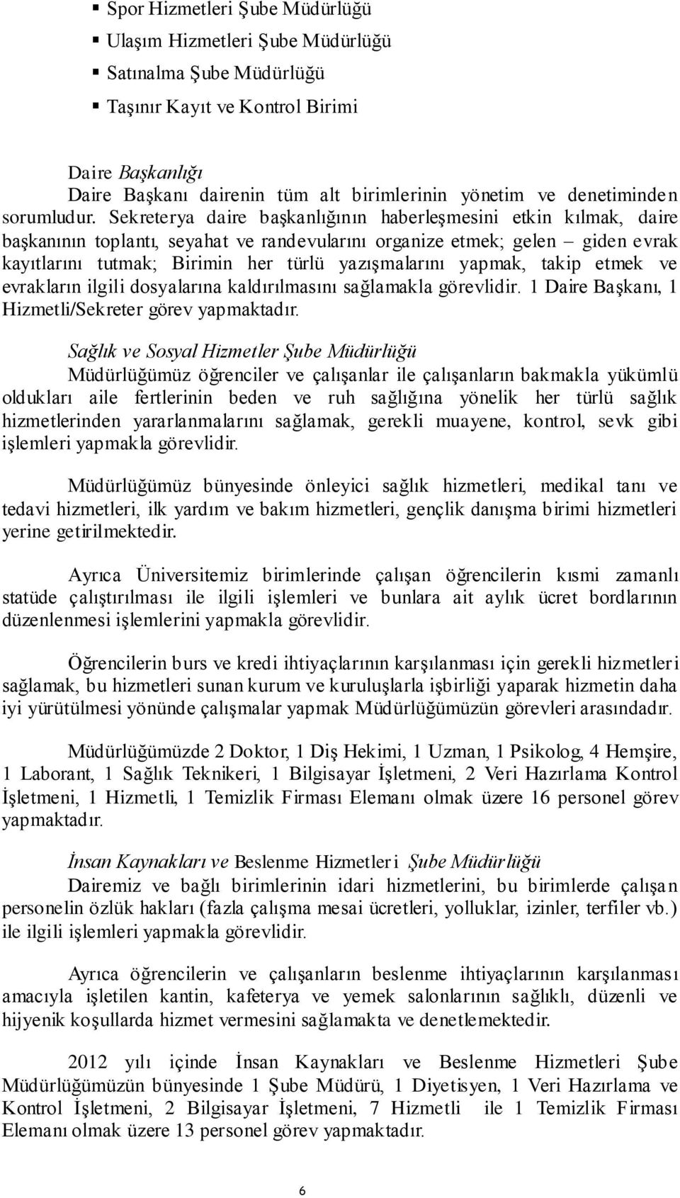 Sekreterya daire başkanlığının haberleşmesini etkin kılmak, daire başkanının toplantı, seyahat ve randevularını organize etmek; gelen giden evrak kayıtlarını tutmak; Birimin her türlü yazışmalarını