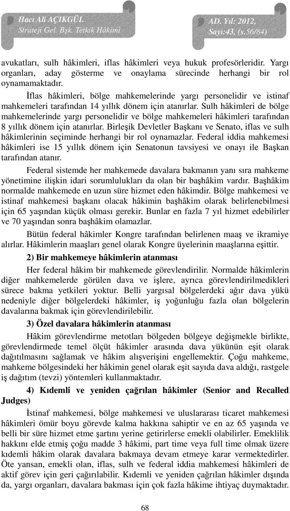 Sulh hâkimleri de bölge mahkemelerinde yargı personelidir ve bölge mahkemeleri hâkimleri tarafından 8 yıllık dönem için atanırlar.