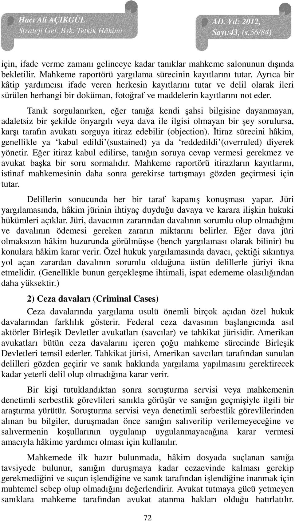 Tanık sorgulanırken, eğer tanığa kendi şahsi bilgisine dayanmayan, adaletsiz bir şekilde önyargılı veya dava ile ilgisi olmayan bir şey sorulursa, karşı tarafın avukatı sorguya itiraz edebilir