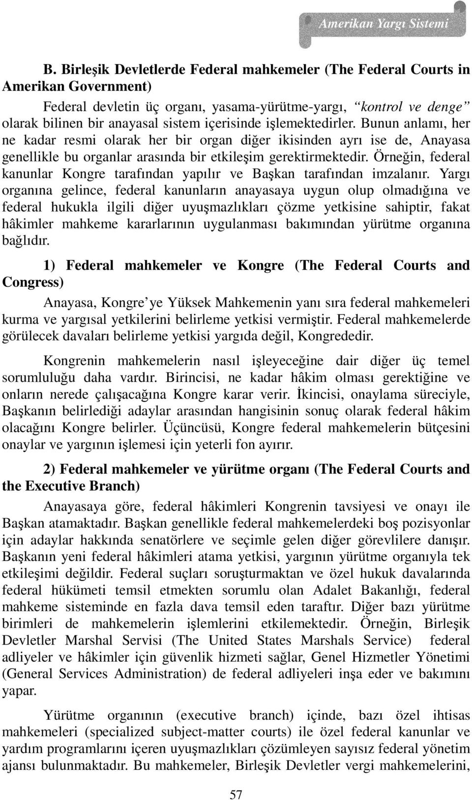 işlemektedirler. Bunun anlamı, her ne kadar resmi olarak her bir organ diğer ikisinden ayrı ise de, Anayasa genellikle bu organlar arasında bir etkileşim gerektirmektedir.