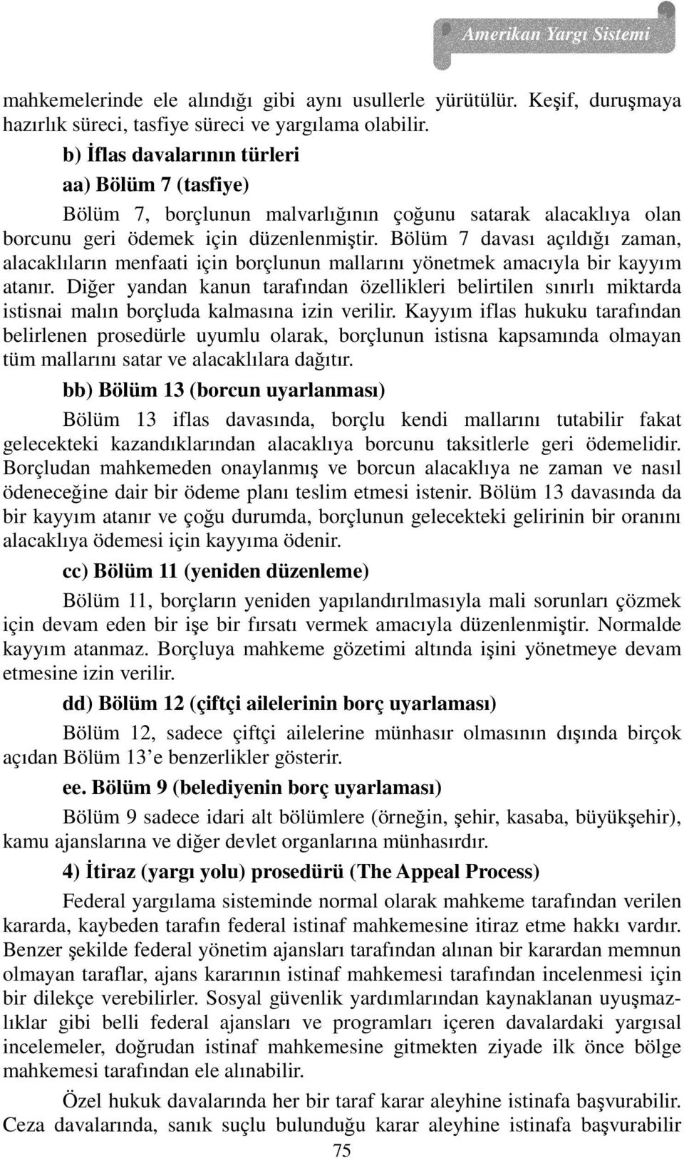 Bölüm 7 davası açıldığı zaman, alacaklıların menfaati için borçlunun mallarını yönetmek amacıyla bir kayyım atanır.