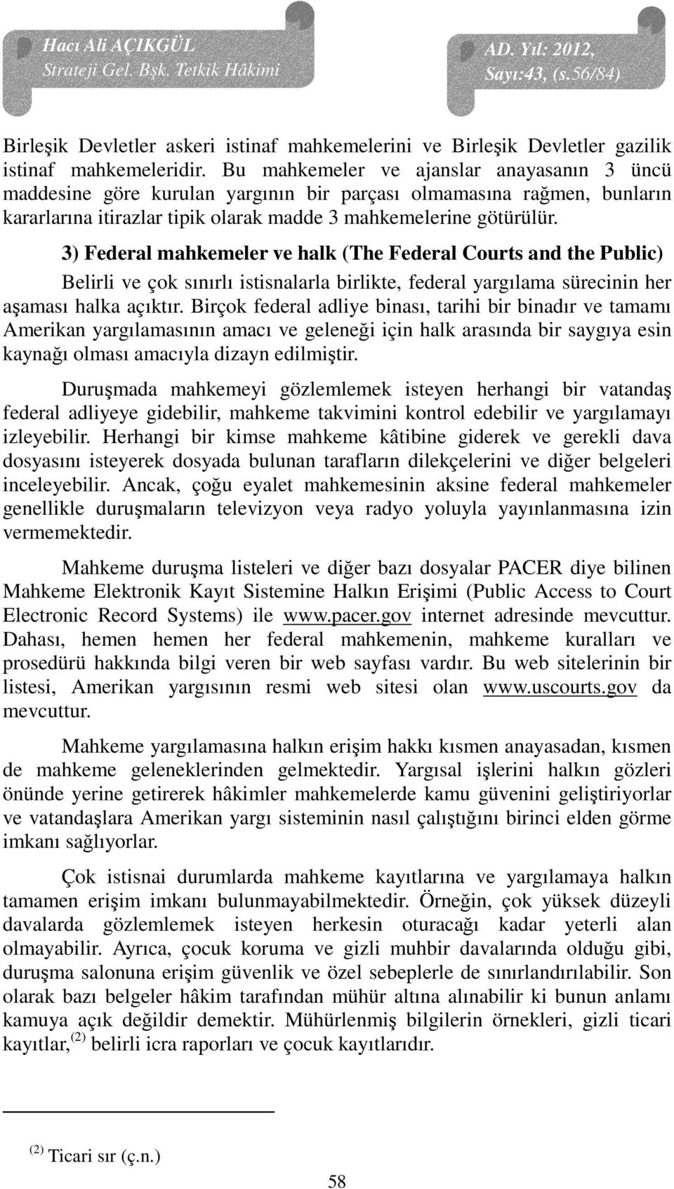 3) Federal mahkemeler ve halk (The Federal Courts and the Public) Belirli ve çok sınırlı istisnalarla birlikte, federal yargılama sürecinin her aşaması halka açıktır.