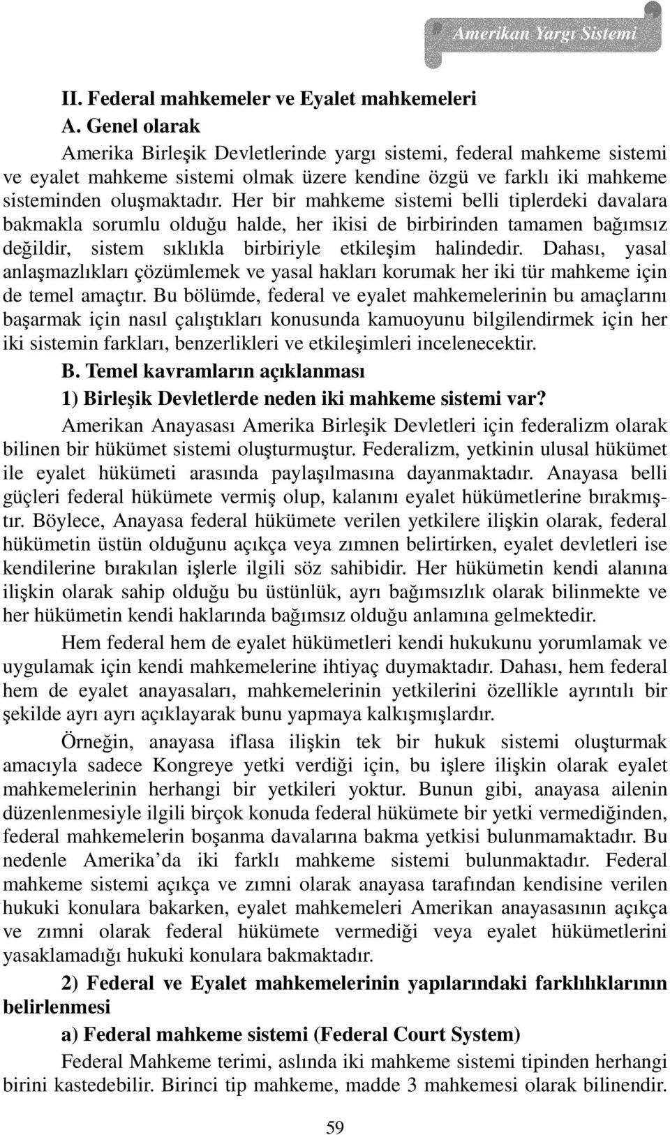 Her bir mahkeme sistemi belli tiplerdeki davalara bakmakla sorumlu olduğu halde, her ikisi de birbirinden tamamen bağımsız değildir, sistem sıklıkla birbiriyle etkileşim halindedir.