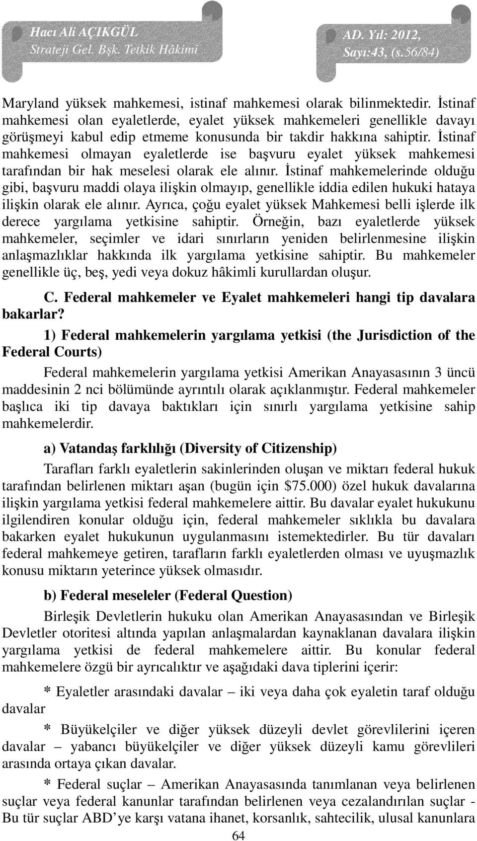 Đstinaf mahkemesi olmayan eyaletlerde ise başvuru eyalet yüksek mahkemesi tarafından bir hak meselesi olarak ele alınır.