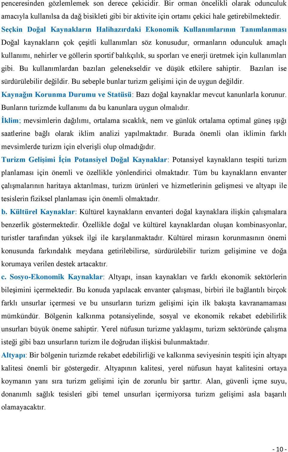 sportif balıkçılık, su sporları ve enerji üretmek için kullanımları gibi. Bu kullanımlardan bazıları gelenekseldir ve düģük etkilere sahiptir. Bazıları ise sürdürülebilir değildir.