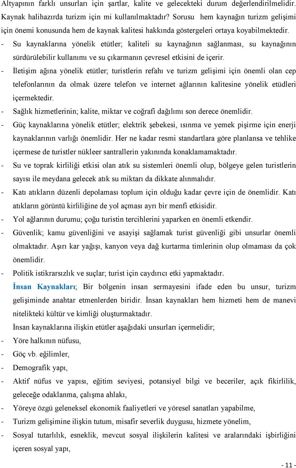 - Su kaynaklarına yönelik etütler; kaliteli su kaynağının sağlanması, su kaynağının sürdürülebilir kullanımı ve su çıkarmanın çevresel etkisini de içerir.