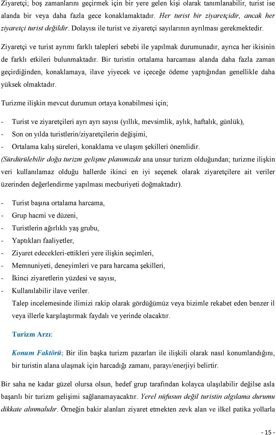 Ziyaretçi ve turist ayrımı farklı talepleri sebebi ile yapılmak durumunadır, ayrıca her ikisinin de farklı etkileri bulunmaktadır.