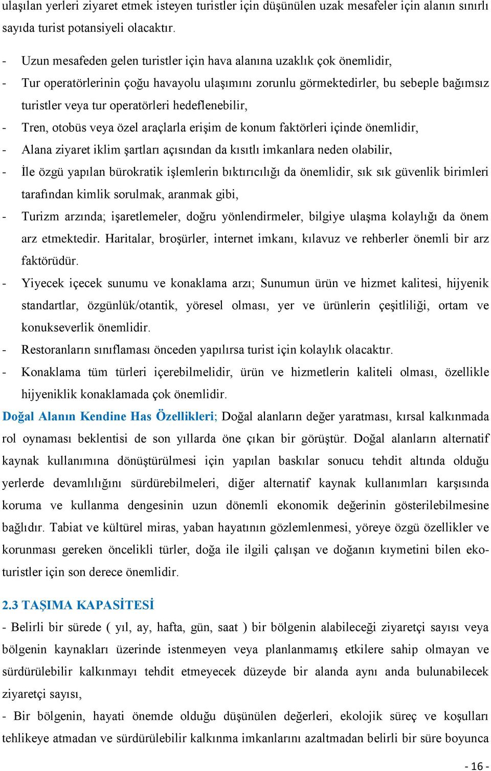 hedeflenebilir, - Tren, otobüs veya özel araçlarla eriģim de konum faktörleri içinde önemlidir, - Alana ziyaret iklim Ģartları açısından da kısıtlı imkanlara neden olabilir, - Ġle özgü yapılan