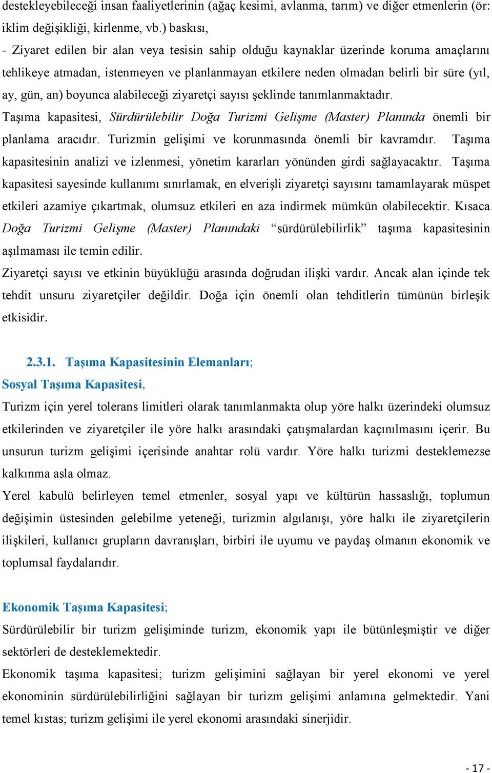 gün, an) boyunca alabileceği ziyaretçi sayısı Ģeklinde tanımlanmaktadır. TaĢıma kapasitesi, Sürdürülebilir Doğa Turizmi Gelişme (Master) Planında önemli bir planlama aracıdır.