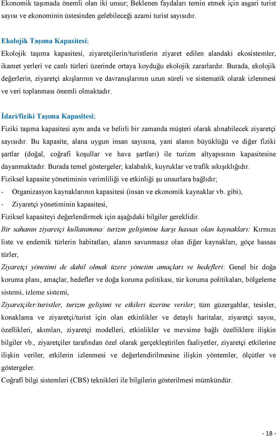 Burada, ekolojik değerlerin, ziyaretçi akıģlarının ve davranıģlarının uzun süreli ve sistematik olarak izlenmesi ve veri toplanması önemli olmaktadır.