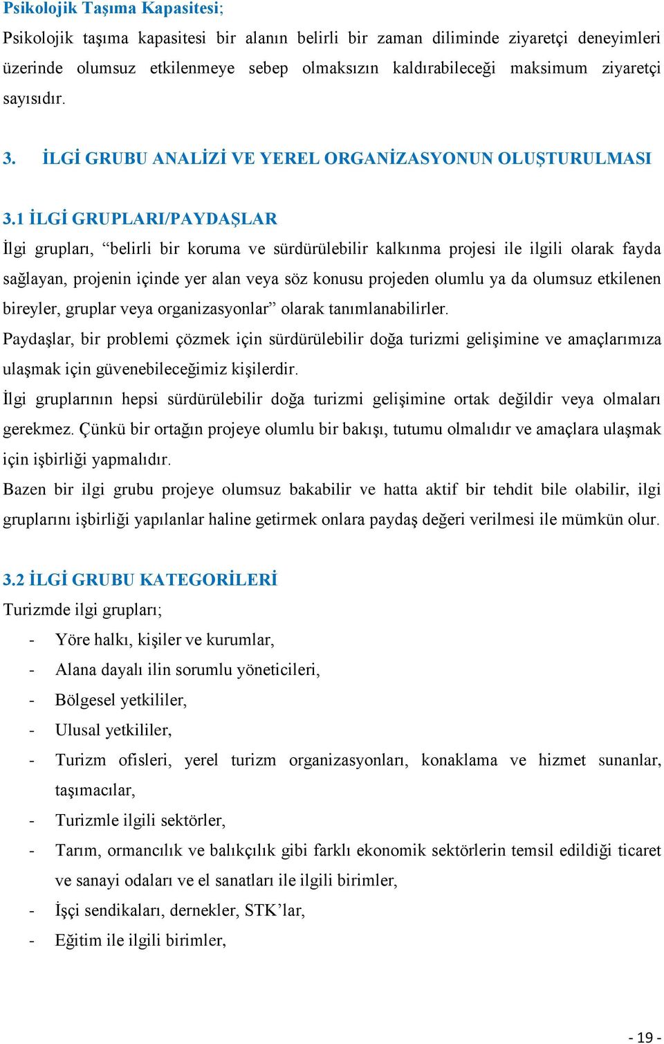 ĠLGĠ GRUPLARI/PAYDAġLAR Ġlgi grupları, belirli bir koruma ve sürdürülebilir kalkınma projesi ile ilgili olarak fayda sağlayan, projenin içinde yer alan veya söz konusu projeden olumlu ya da olumsuz